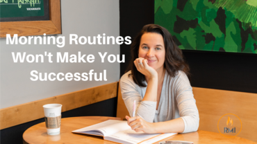 Morning Routines Won’t Make You Successful