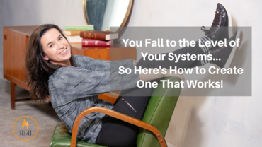 You Fall to the Level of Your Systems…So Here’s How to Create One That Works!