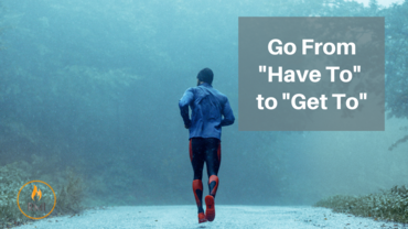 Go From “Have To” to “Get To”